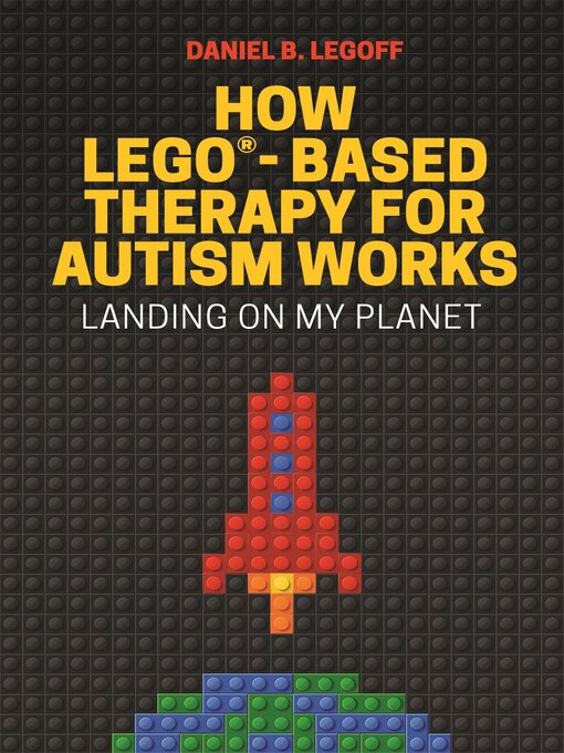 Title details for How LEGO®-Based Therapy for Autism Works by Daniel B. LeGoff - Available